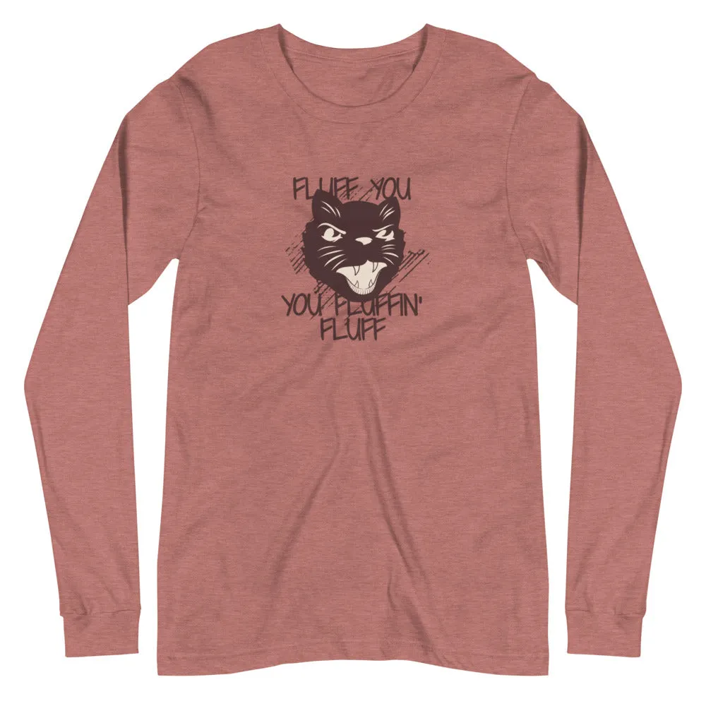 Fluff you, you fluff'n, fluff Unisex Long Sleeve Tee