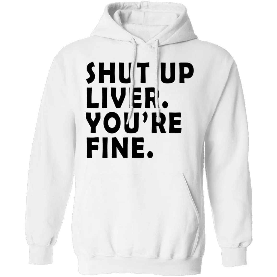 Shut Up Liver You're Fine T-Shirt