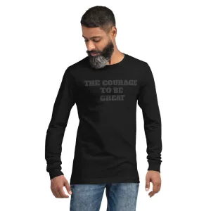 The Courage To Be Great Long Sleeve